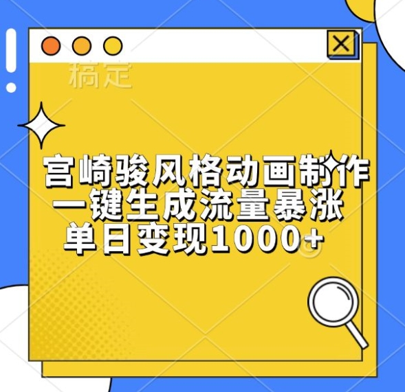 宫崎骏风格动画制作，一键生成流量暴涨，单日变现1k-小何资源库