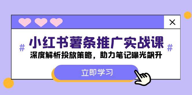 小红书-薯 条 推 广 实战课：深度解析投放策略，助力笔记曝光飙升-小何资源库