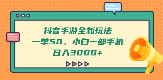 （14281期）抖音手游全新玩法，一单50，小白一部手机日入3000+-小何资源库