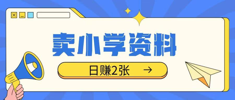 卖小学资料冷门项目，操作简单每天坚持执行就会有收益，轻松日入两张【揭秘】-小何资源库