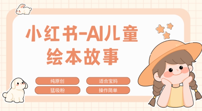 小红书AI儿童故事赛道，实地考察项目拆解，日入1k-小何资源库