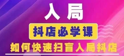 抖音商城运营课程(更新24年12月)，入局抖店必学课， 如何快速扫盲入局抖店-小何资源库
