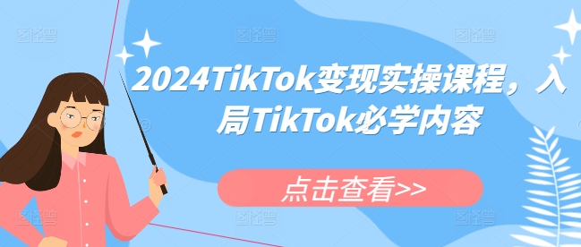 2024TikTok变现实操课程，入局TikTok必学内容-小何资源库