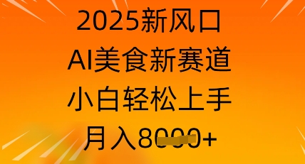 2025新风口，AI美食新赛道，小白轻松上手，月入8k-小何资源库