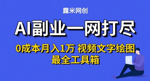 AI副业一网打尽0投入月入1W+视频文字绘图最全工具箱【揭秘】-小何资源库