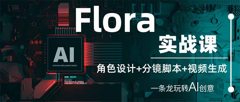 （14225期）Flora实战课：角色设计+分镜脚本+视频生成，一条龙玩转AI创意-小何资源库