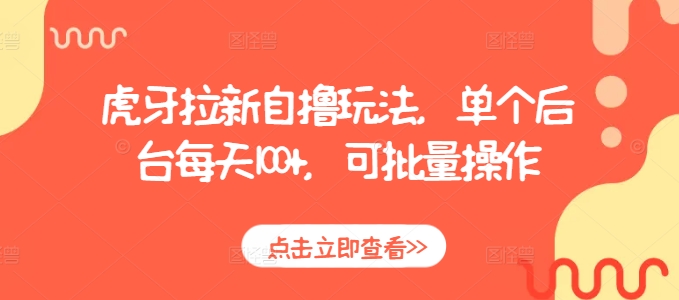 虎牙拉新自撸玩法，单个后台每天100+，可批量操作-小何资源库