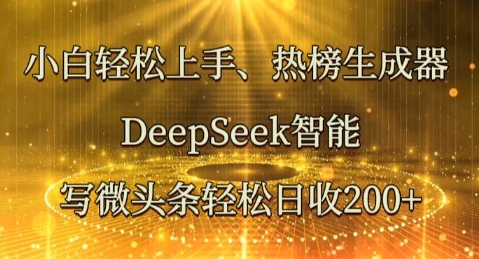 小白轻松上手热榜生成器，DeepSeek智能写微头条轻松日收2张-小何资源库