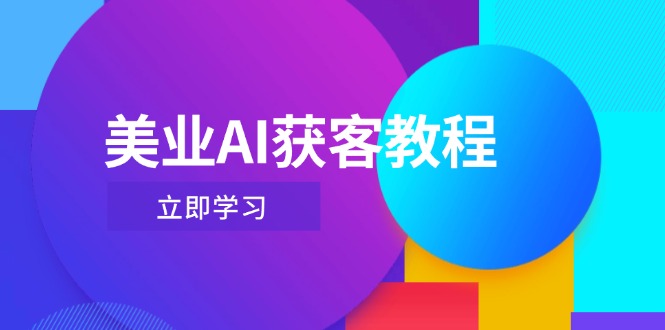 （14536期）美业AI获客教程，用Deepseek+数字人，轻松玩转抖音直播间-小何资源库