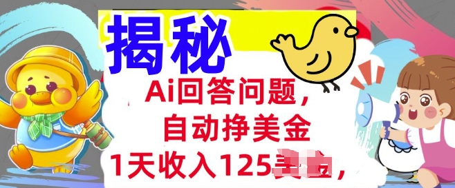 Ai回答问题，自动挣美刀，1天收入125.3分钟学会，长久的被动收入-小何资源库