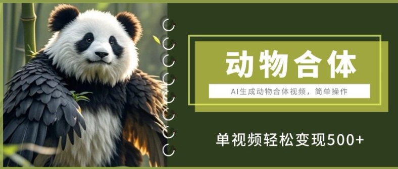 AI生成动物合体视频，简单操作， 单视频轻松变现5张-小何资源库
