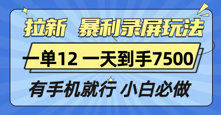（13836期）拉新暴利录屏玩法，一单12块，一天到手7500，有手机就行-小何资源库