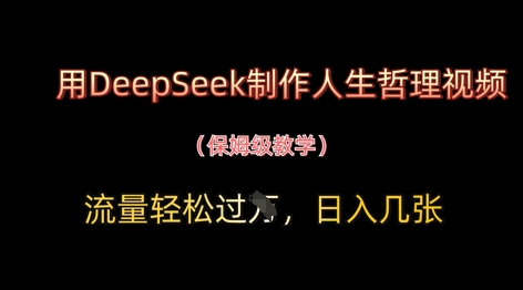 用DeepSeek制作人生哲理视频，流量轻松过W，日入几张-小何资源库