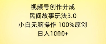 视频号创作分成，民间故事玩法3.0.小白无脑操作，100%原创，日入几张-小何资源库
