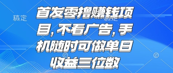 首发零撸挣钱项目 不看广告 手机随时可做 单日收益三位数【揭秘】-小何资源库