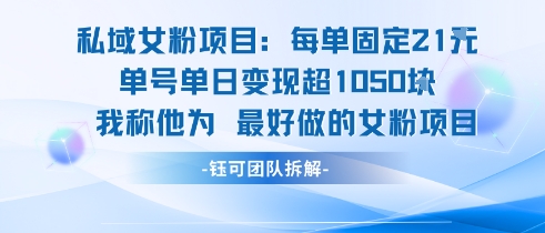 私域女粉项目：每单固定21块，单日变现超1k+，最好做的女粉项目-小何资源库