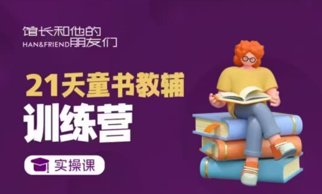21天童书教辅训练营，短视频起号到变现实操课-小何资源库