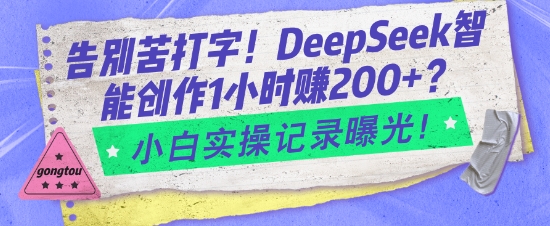 告别苦打字！DeepSeek智能创作1小时入2张？小白实操记录曝光-小何资源库