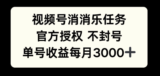 视频号消消乐任务，官方授权不封号，单号收益每月3000+-小何资源库