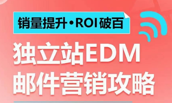 销量提升•ROI破百 独立站EDM邮件营销攻略，如何通过邮件营销每年获得100万美金销售额!-小何资源库