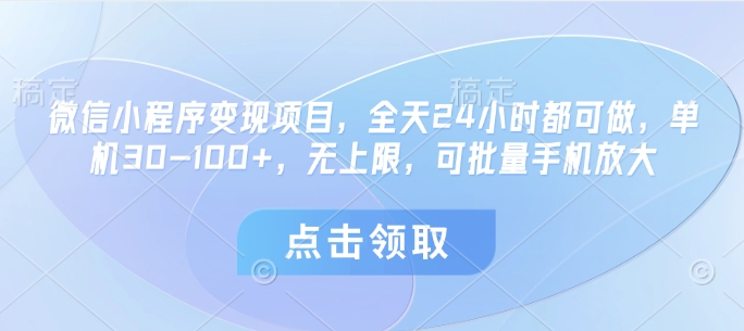 微信小程序变现项目，全天24小时都可做，单机30-100+，无上限，可批量手机放大-小何资源库