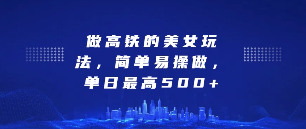 坐高铁的美女玩法，简单易操做，单日最高5张-小何资源库
