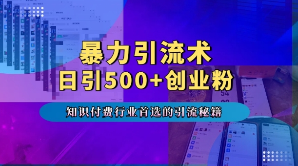 暴力引流术，专业知识付费行业首选的引流秘籍，一天暴流500+创业粉，五个手机流量接不完!-小何资源库