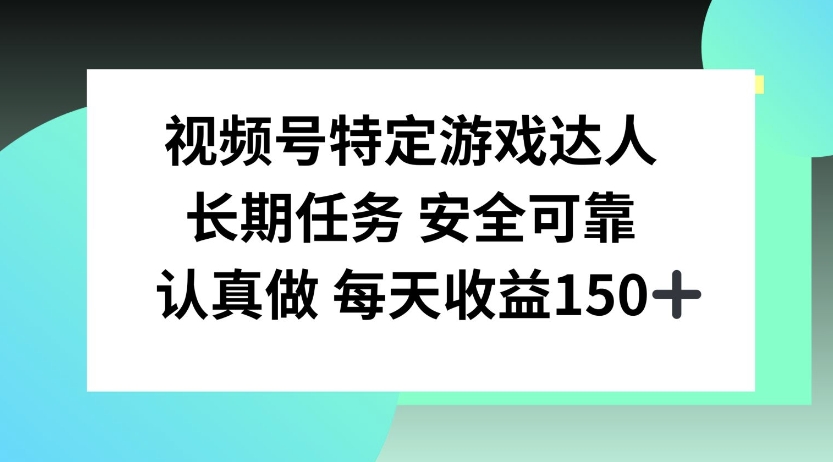 视频号特定游戏达人，官方长期任务，认真做每天收益150左右-小何资源库
