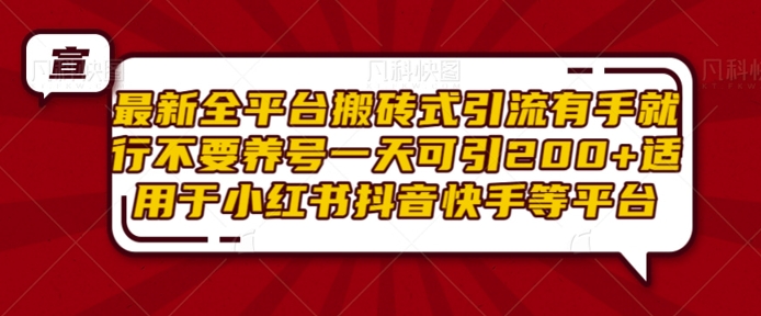 最新全平台搬砖式引流有手就行不要养号一天可引200+项目粉适用于小红书抖音快手等平台-小何资源库