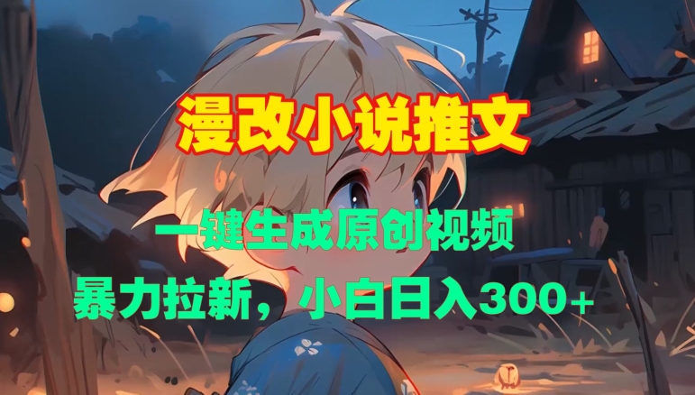 漫改小说推文，一键生成原创视频，暴力拉新，小白日入3张-小何资源库