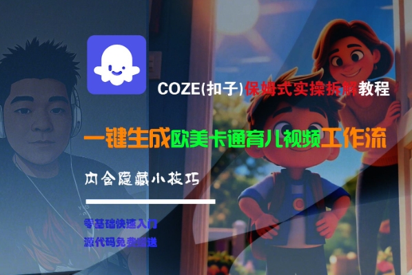 COZE(扣子)保姆式实操拆解教程，一键生成欧美卡通有儿视频工作流，内含隐藏小技巧-小何资源库
