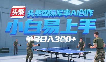 今日头条国际军事AI写作，单号每天轻松3张+-小何资源库