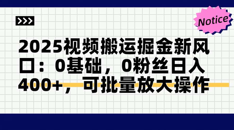 （14754期）2025视频搬运掘金新风口:0基础，0粉丝日入400+，可批量放大操作-小何资源库