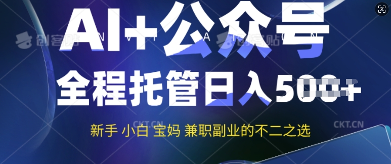 AI+公众号爆文，全程托管新手宝妈也能月入过W，兼职副业不二之选-小何资源库