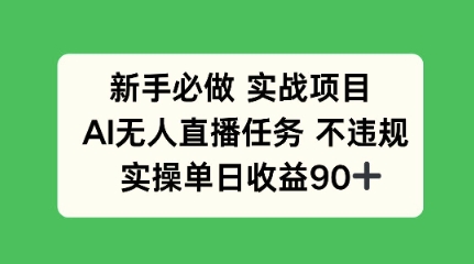 新手必做实战项目，AI无人直播任务 不违规，实操单日收益90+-小何资源库