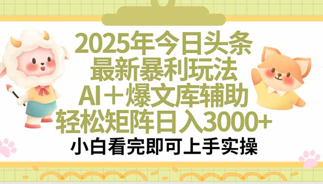 （15421期）2025年今日头条最新暴利玩法，一键生成爆款，轻松实现矩阵日入3000+-小何资源库
