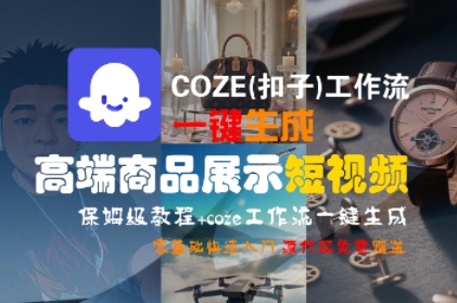 COZE(扣子)工作流一键生成高端商品展示短视频，保姆级教程，零基础快速人门-小何资源库