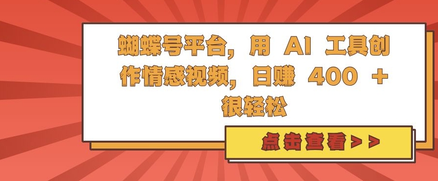 蝴蝶号平台，用 AI 工具创作情感视频，日入4张很轻松【揭秘】-小何资源库