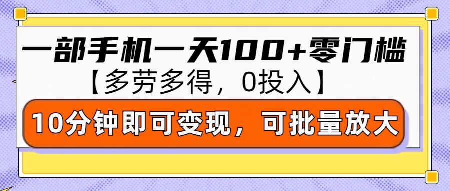 零撸项目一部手机一天100+多劳多得，10分钟上手即可变现-小何资源库