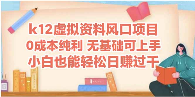 （14810期）k12虚拟资料风口项目，小白也能轻松日赚四位数-小何资源库
