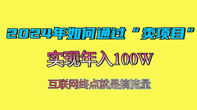 （13419期）2024年如何通过“卖项目”赚取100W：最值得尝试的盈利模式-小何资源库