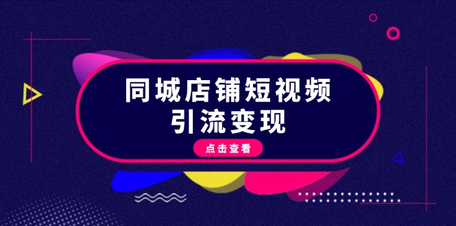 （13240期）同城店铺短视频引流变现：掌握抖音平台规则，打造爆款内容，实现流量变现-小何资源库