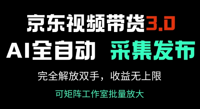 京东视频带货3.0，Ai全自动采集+自动发布，完全解放双手，收入无上限-小何资源库