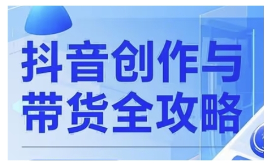 抖音创作者全攻略，从广告分成到高清视频制作，实现流量变现-小何资源库