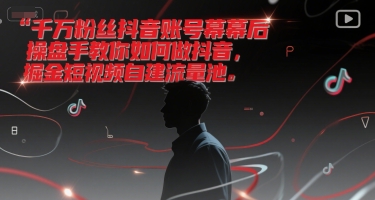 千万粉丝抖音账号幕后操盘手教你如何做抖音，掘金短视频自建流量池-小何资源库