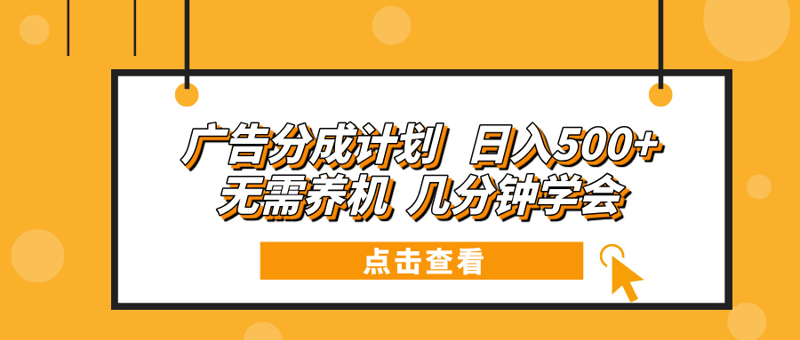 （13741期）广告分成计划 日入500+ 无需养机 几分钟学会-小何资源库