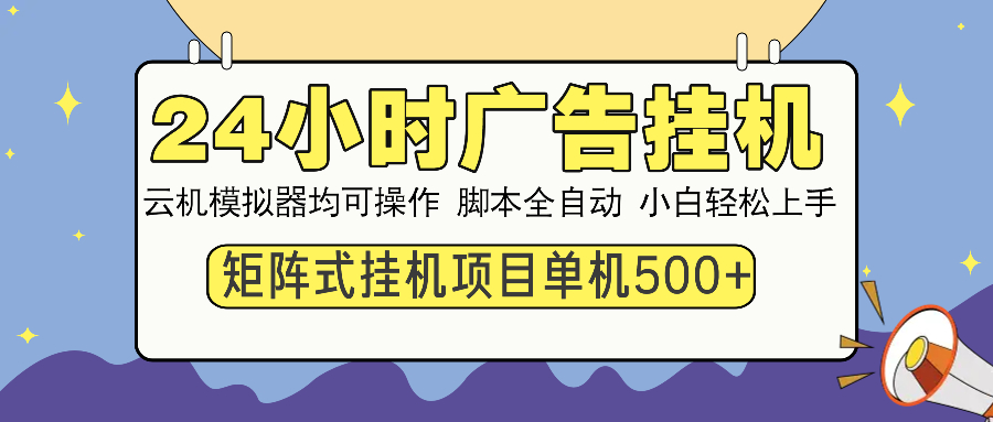 （14273期）24小时广告挂机  单机收益500+ 矩阵式操作，设备越多收益越大，小白轻…-小何资源库