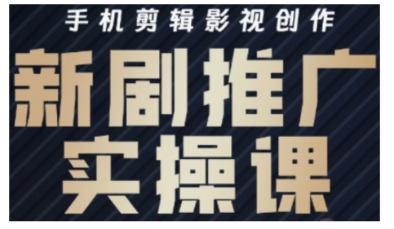 影视短剧号运营与剪辑实战全攻略，手机剪辑影视创作，新剧推广实操课-小何资源库