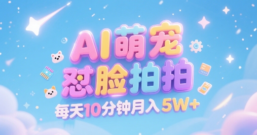 AI萌宠怼脸拍，萌宠赛道，精准高客单，每天十分钟，创作者分成，月入5W+-小何资源库