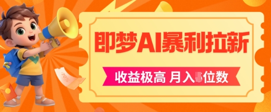 即梦app暴利拉新，收益上限极高，月入5位数，AI风口落地实操项目-小何资源库